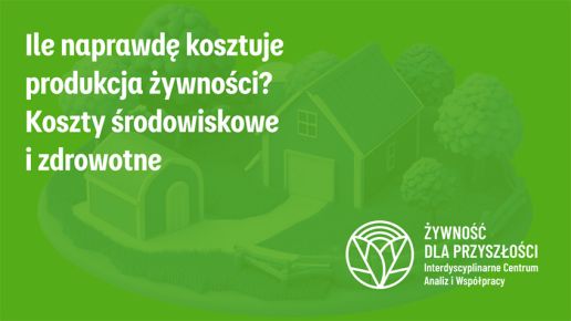 Ile naprawdę kosztuje produkcja żywności? Think tank Żywność dla Przyszłości podsumowuje koszty środowiskowe i zdrowotne w nowym raporcie