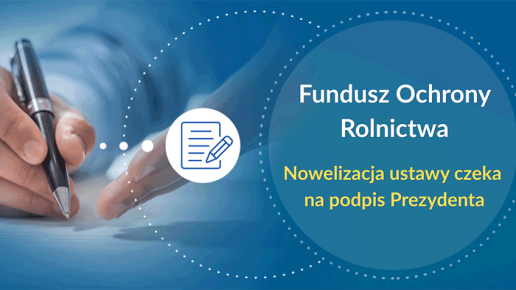 Nowelizacja ustawy o Funduszu Ochrony Rolnictwa – wyższe limity i ułatwienia dla producentów – czeka na podpis Prezydenta